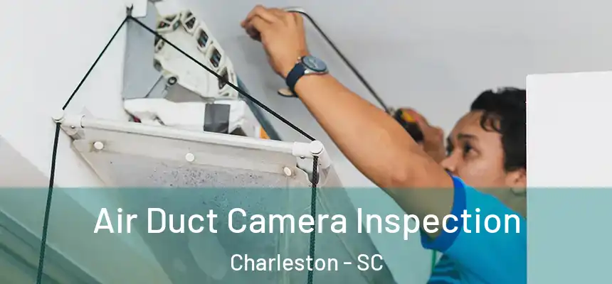  Air Duct Camera Inspection Charleston - SC