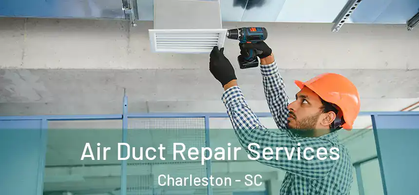 Air Duct Repair Services Charleston - SC