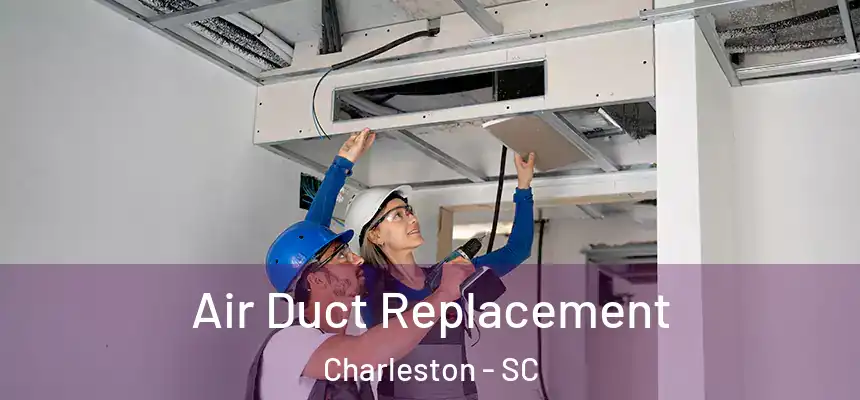 Air Duct Replacement Charleston - SC
