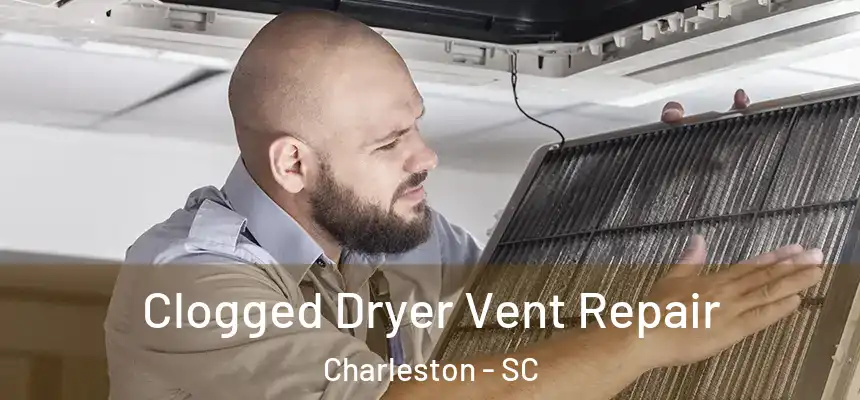  Clogged Dryer Vent Repair Charleston - SC