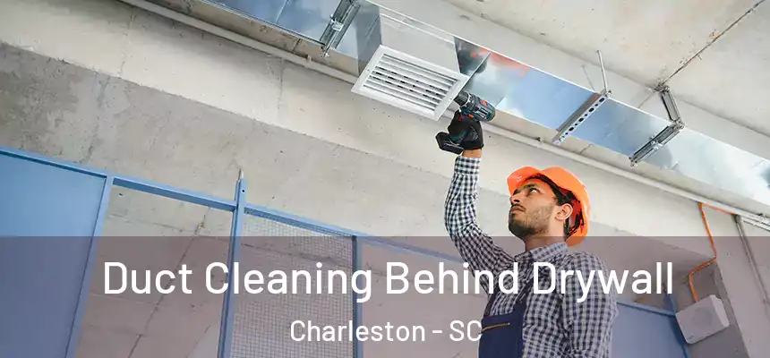 Duct Cleaning Behind Drywall Charleston - SC
