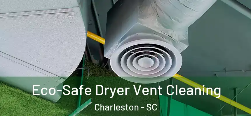  Eco-Safe Dryer Vent Cleaning Charleston - SC