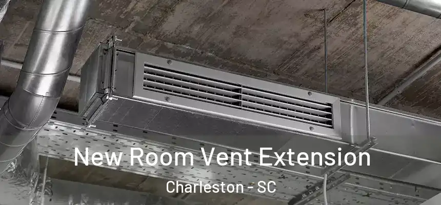  New Room Vent Extension Charleston - SC