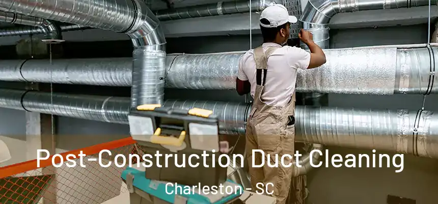  Post-Construction Duct Cleaning Charleston - SC