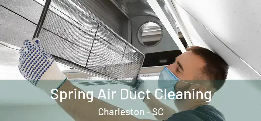 Spring Air Duct Cleaning Charleston - SC