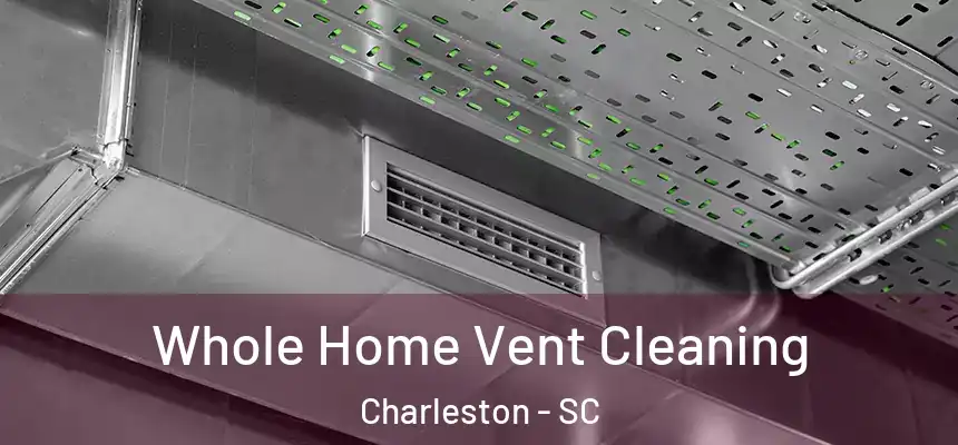  Whole Home Vent Cleaning Charleston - SC